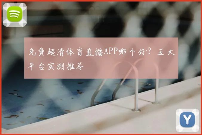 免费超清体育直播APP哪个好？五大平台实测推荐