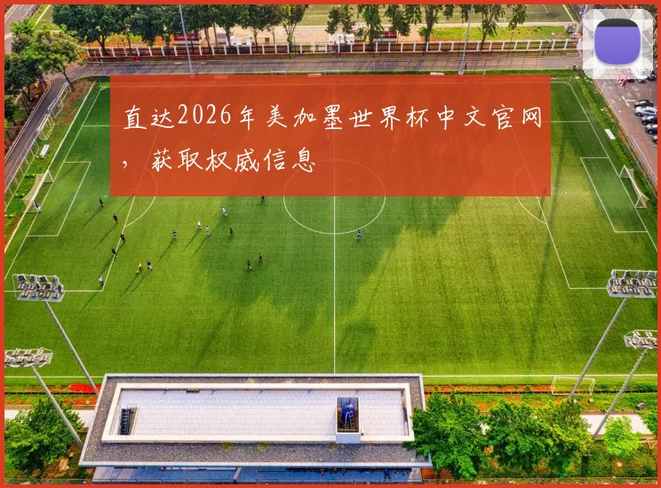 直达2026年美加墨世界杯中文官网，获取权威信息