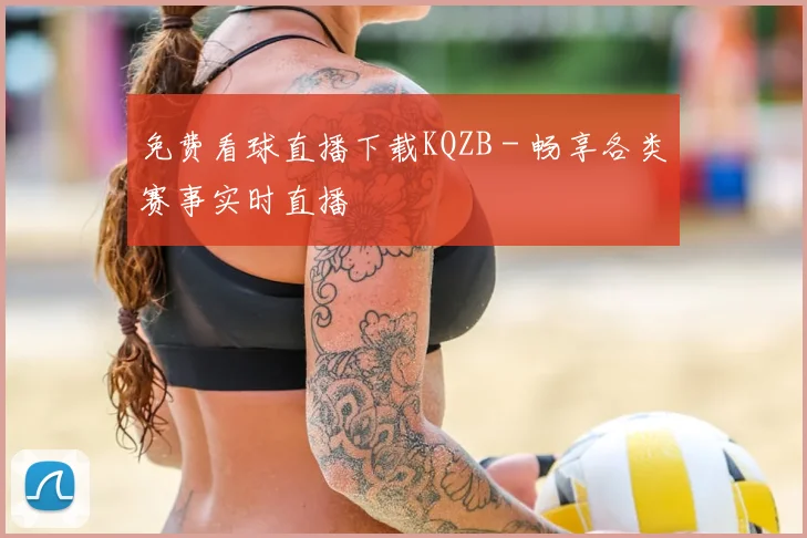 免费看球直播下载KQZB - 畅享各类赛事实时直播