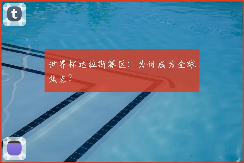 世界杯达拉斯赛区：为何成为全球焦点？